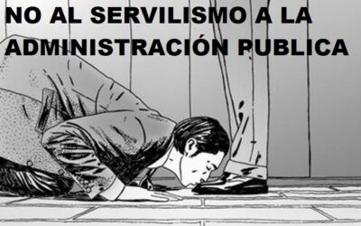 NO AL SERVILISMO A LA ADMINISTRACIÓN PUBLICA