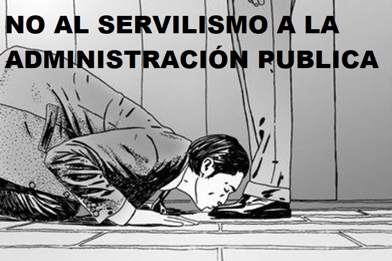 NO AL SERVILISMO A LA ADMINISTRACIÓN PUBLICA