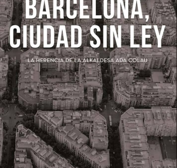 Libro: Barcelona, ciudad sin Ley: La herencia de la alkaldesa Ada Colau