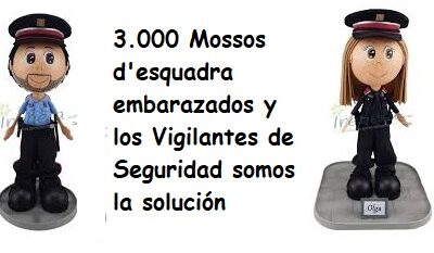 3.000 Mossos d’esquadra embarazados y los Vigilantes de Seguridad somos la solución